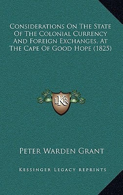 Considerations On The State Of The Colonial Currency And Foreign Exchanges, At The Cape Of Good Hope (1825)