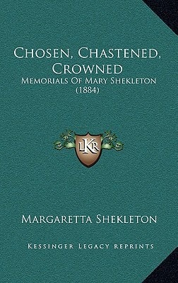 Chosen, Chastened, Crowned: Memorials Of Mary Shekleton (1884)