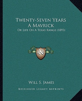 Twenty-Seven Years A Mavrick: Or Life On A Texas Range (1893)