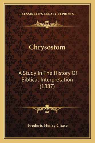 Chrysostom: A Study In The History Of Biblical Interpretation (1887)