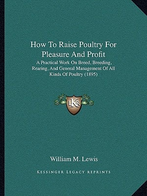 How To Raise Poultry For Pleasure And Profit: A Practical Work On Breed, Breeding, Rearing, And General Management Of All Kinds Of Poultry (1895)