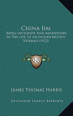 China Jim: Being Incidents And Adventures In The Life Of An Indian Mutiny Veteran (1912)