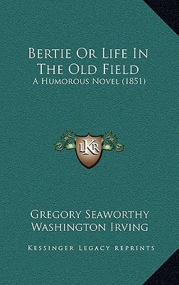 Bertie Or Life In The Old Field: A Humorous Novel (1851)