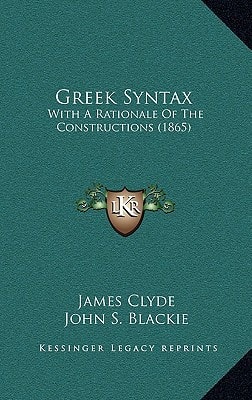 Greek Syntax: With A Rationale Of The Constructions (1865)