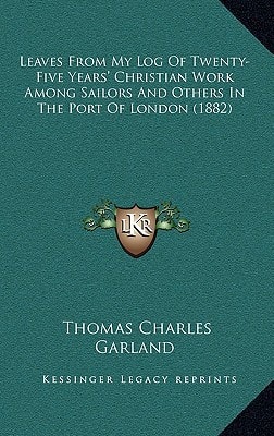 Leaves From My Log Of Twenty-Five Years' Christian Work Among Sailors And Others In The Port Of London (1882)