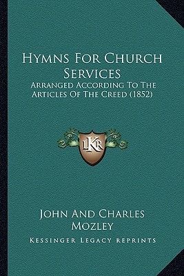 Hymns For Church Services: Arranged According To The Articles Of The Creed (1852)