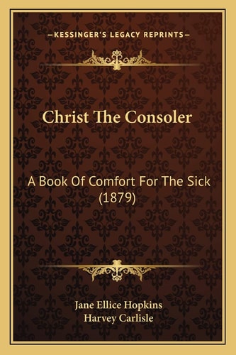 Christ The Consoler: A Book Of Comfort For The Sick (1879)