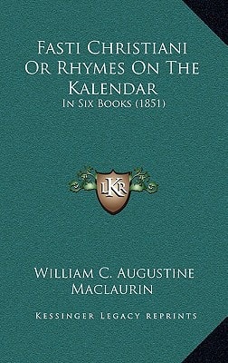 Fasti Christiani Or Rhymes On The Kalendar: In Six Books (1851)