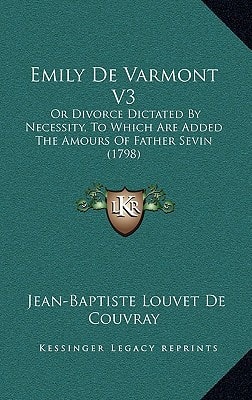 Emily De Varmont V3: Or Divorce Dictated By Necessity, To Which Are Added The Amours Of Father Sevin (1798)