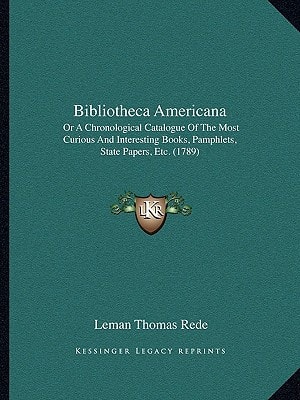 Bibliotheca Americana: Or A Chronological Catalogue Of The Most Curious And Interesting Books, Pamphlets, State Papers, Etc. (1789)