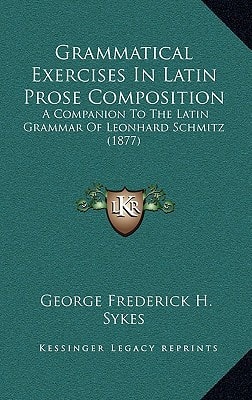 Grammatical Exercises In Latin Prose Composition: A Companion To The Latin Grammar Of Leonhard Schmitz (1877)