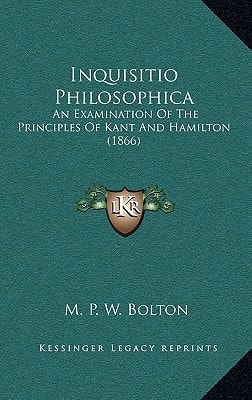 Inquisitio Philosophica: An Examination Of The Principles Of Kant And Hamilton (1866)