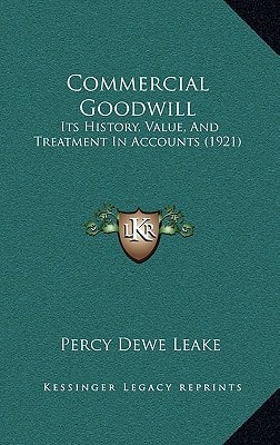 Commercial Goodwill: Its History, Value, And Treatment In Accounts (1921)