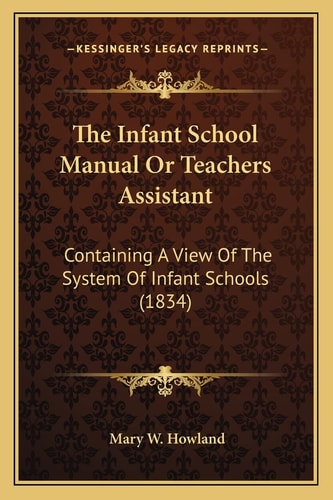 The Infant School Manual Or Teachers Assistant: Containing A View Of The System Of Infant Schools (1834)