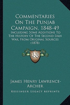 Commentaries On The Punjab Campaign, 1848-49: Including Some Additions To The History Of The Second Sikh War, From Original Sources (1878)