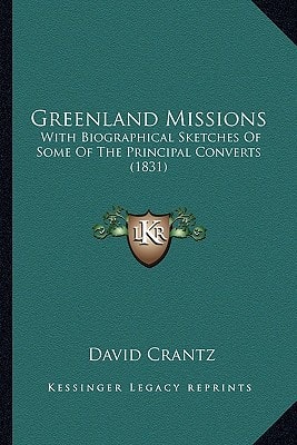 Greenland Missions: With Biographical Sketches Of Some Of The Principal Converts (1831)