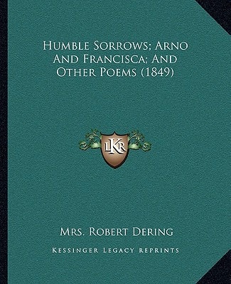 Humble Sorrows; Arno And Francisca; And Other Poems (1849)