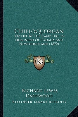 Chiploquorgan: Or Life By The Camp Fire In Dominion Of Canada And Newfoundland (1872)