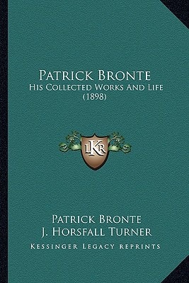 Patrick Bronte: His Collected Works And Life (1898)