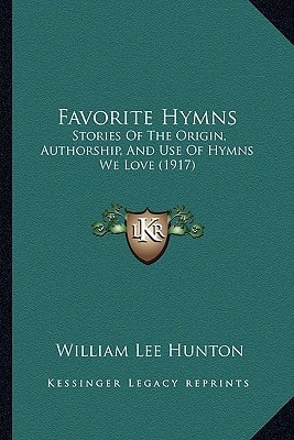 Favorite Hymns: Stories Of The Origin, Authorship, And Use Of Hymns We Love (1917)