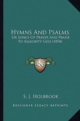 Hymns And Psalms: Or Songs Of Prayer And Praise To Almighty God (1854)