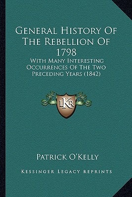 General History Of The Rebellion Of 1798: With Many Interesting Occurrences Of The Two Preceding Years (1842)
