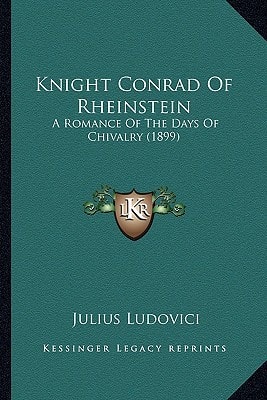 Knight Conrad Of Rheinstein: A Romance Of The Days Of Chivalry (1899)