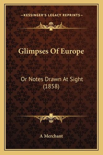 Glimpses Of Europe: Or Notes Drawn At Sight (1858)