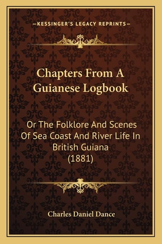 Chapters From A Guianese Logbook: Or The Folklore And Scenes Of Sea Coast And River Life In British Guiana (1881)