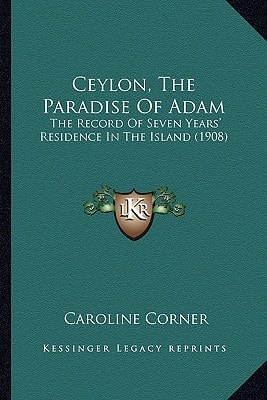 Ceylon, The Paradise Of Adam: The Record Of Seven Years' Residence In The Island (1908)