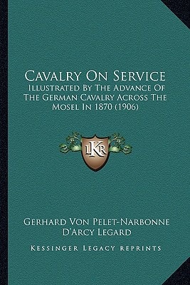 Cavalry On Service: Illustrated By The Advance Of The German Cavalry Across The Mosel In 1870 (1906)
