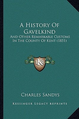 A History Of Gavelkind: And Other Remarkable Customs In The County Of Kent (1851)