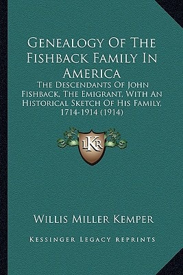 Genealogy Of The Fishback Family In America: The Descendants Of John Fishback, The Emigrant, With An Historical Sketch Of His Family, 1714-1914 (1914)