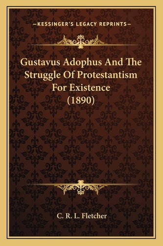 Gustavus Adophus And The Struggle Of Protestantism For Existence (1890)