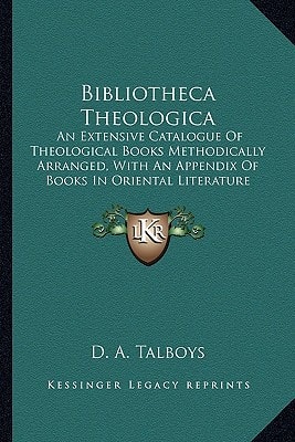 Bibliotheca Theologica: An Extensive Catalogue Of Theological Books Methodically Arranged, With An Appendix Of Books In Oriental Literature (1835)