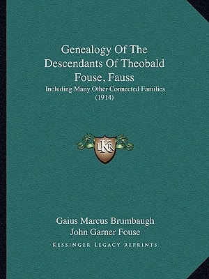 Genealogy Of The Descendants Of Theobald Fouse, Fauss: Including Many Other Connected Families (1914)