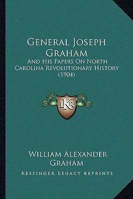 General Joseph Graham: And His Papers On North Carolina Revolutionary History (1904)