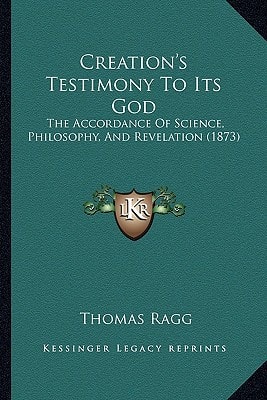 Creation's Testimony To Its God: The Accordance Of Science, Philosophy, And Revelation (1873)