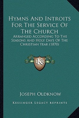 Hymns And Introits For The Service Of The Church: Arranged According To The Seasons And Holy Days Of The Christian Year (1870)