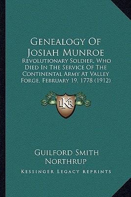 Genealogy Of Josiah Munroe: Revolutionary Soldier, Who Died In The Service Of The Continental Army At Valley Forge, February 19, 1778 (1912)