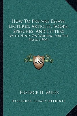 How To Prepare Essays, Lectures, Articles, Books, Speeches, And Letters: With Hints On Writing For The Press (1900)