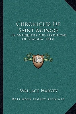 Chronicles Of Saint Mungo: Or Antiquities And Traditions Of Glasgow (1843)