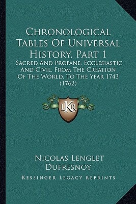 Chronological Tables of Universal History, Part 1: Sacred and Profane, Ecclesiastic and Civil, from the Creation of the World, to the Year 1743 (1762)