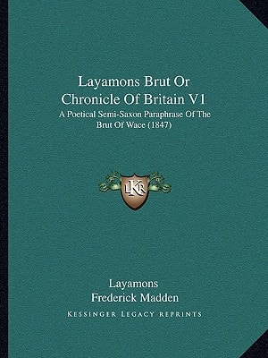 Layamons Brut Or Chronicle Of Britain V1: A Poetical Semi-Saxon Paraphrase Of The Brut Of Wace (1847)