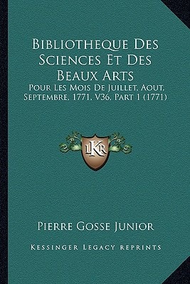 Bibliotheque Des Sciences Et Des Beaux Arts: Pour Les Mois De Juillet, Aout, Septembre, 1771, V36, Part 1 (1771)