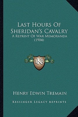 Last Hours Of Sheridan's Cavalry: A Reprint Of War Memoranda (1904)