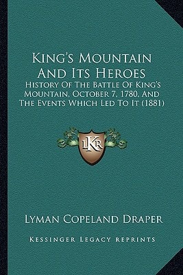 King's Mountain And Its Heroes: History Of The Battle Of King's Mountain, October 7, 1780, And The Events Which Led To It (1881)