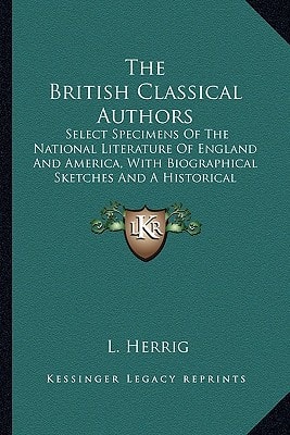 The British Classical Authors: Select Specimens Of The National Literature Of England And America, With Biographical Sketches And A Historical Outline Of English Literature, Poetry And Prose (1885)