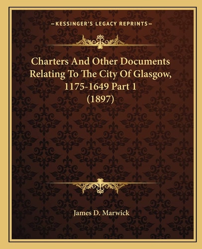 Charters And Other Documents Relating To The City Of Glasgow, 1175-1649 Part 1 (1897)