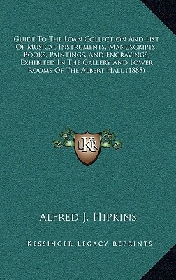 Guide to the Loan Collection and List of Musical Instruments, Manuscripts, Books, Paintings, and Engravings, Exhibited in the Gallery and Lower Rooms